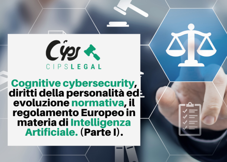 Cognitive cybersecurity, diritti della personalità ed evoluzione normativa, il regolamento Europeo in materia di Intelligenza Artificiale. (Parte I).