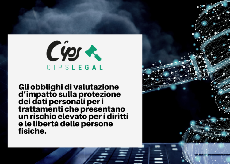 Gli obblighi di valutazione d’impatto sulla protezione dei dati personali per i trattamenti che presentano un rischio elevato per i diritti e le libertà delle persone fisiche.