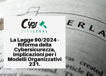 La Legge 90/2024 – Riforma della Cybersicurezza, implicazioni per i Modelli Organizzativi 231.