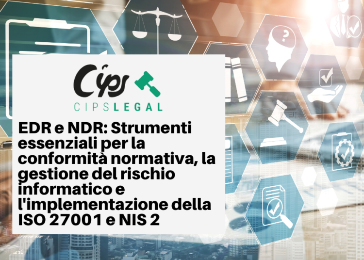 EDR e NDR: Strumenti essenziali per la conformità normativa, la gestione del rischio informatico e l’implementazione della ISO 27001 e NIS 2